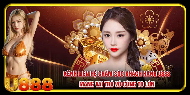 Kênh liên hệ chăm sóc khách hàng U888 mang vai trò vô cùng to lớn